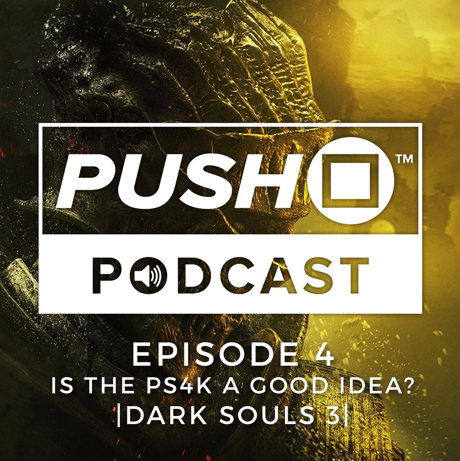 Push Square Podcast Dark Souls III 3 PS4K PlayStation 4K 1