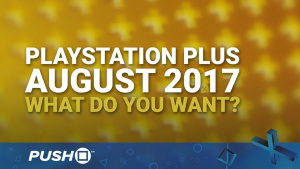 PlayStation Plus Free Games August 2017: What Do You Want? | PS4 | When Will PS+ Be Announced?