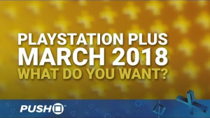 PS Plus Free Games March 2018: What Do You Want? | PlayStation 4 | When Will PS+ Be Announced?