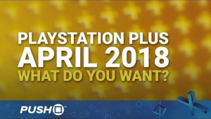 PS Plus Free Games April 2018: What Do You Want? | PlayStation 4 | When Will PS+ Be Announced?