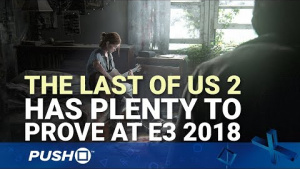 Sony E3 2018 Countdown: Why The Last of Us: Part 2 Has Plenty to Prove | PS4
