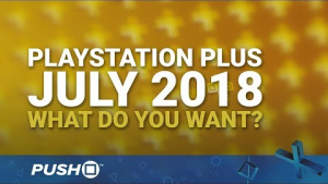 PS Plus Free Games July 2018: What Do You Want? | PlayStation 4 | When Will PS+ Be Announced?