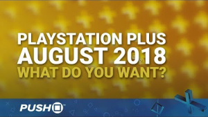 PS Plus Free Games August 2018: What Do You Want? | PlayStation 4 | When Will PS+ Be Announced?