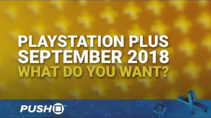 PS Plus Free Games September 2018: What Do You Want? | PlayStation 4 | When Will PS+ Be Announced?
