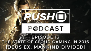 The State of Cloud Gaming In 2016 - DEUS EX: MANKIND DIVIDED | Episode 13 | Push Square Podcast