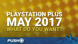 PlayStation Plus Free Games May 2017: What Do You Want? | PS4, PS3, Vita | Talking Point